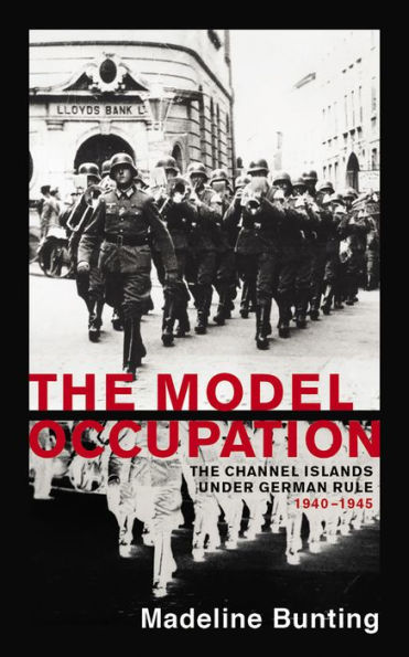 The Model Occupation: Channel Islands Under German Rule, 1940-1945