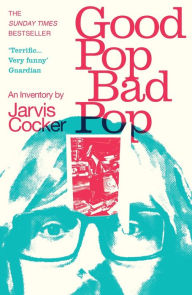 Title: Good Pop, Bad Pop: The Sunday Times bestselling hit from Jarvis Cocker, Author: Jarvis Cocker