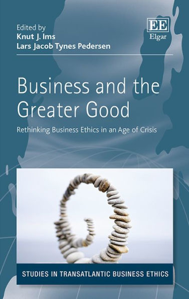 Business and the Greater Good: Rethinking Business Ethics in an Age of Crisis