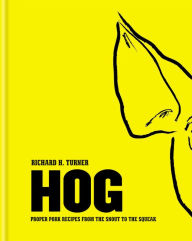 Title: Hog: Proper pork recipes from the snout to the squeak, Author: Richard H. Turner