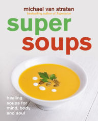 Title: Super Soups: Healing soups for mind, body and soul, Author: Michael van Straten