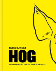 Title: Hog: Proper pork recipes from the snout to the squeak, Author: Richard H Turner