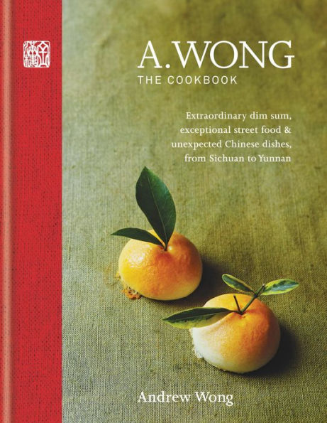 A. Wong - The Cookbook: Extraordinary dim sum, exceptional street food & unexpected Chinese dishes from Sichuan to Yunnan