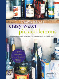 Title: Crazy Water, Pickled Lemons: Enchanting dishes from the Middle East, Mediterranean and North Africa, Author: Diana Henry