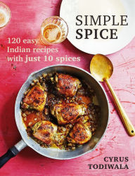 Title: Simple Spice: 120 easy Indian recipes with just 10 spices, Author: Cyrus Todiwala