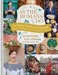 Title: As the Romans Do: Authentic and reinvented recipes from the Eternal City, Author: Eleonora Galasso