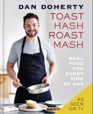 Title: Toast Hash Roast Mash: Real Food for Every Time of Day, Author: Dan Doherty