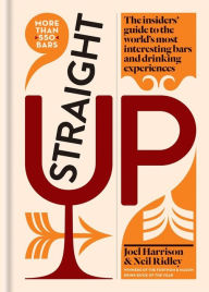Title: Straight Up: Where to drink & what to drink on every continent, Author: Joel Harrison