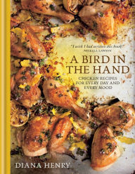Title: A Bird in the Hand: Chicken recipes for every day and every mood, Author: Diana Henry
