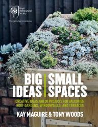 Title: RHS Big Ideas, Small Spaces: Creative ideas and 30 projects for balconies, roof gardens, windowsills and terraces, Author: Kay Maguire