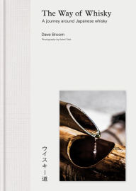 Title: The Way of Whisky: A Journey Around Japanese Whisky, Author: Dave Broom