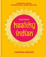 Title: Chetna's Healthy Indian: Everyday family meals. Effortlessly good for you, Author: Chetna Makan