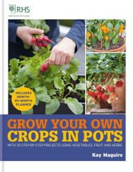 Title: RHS Grow Your Own: Crops in Pots: with 30 step-by-step projects using vegetables, fruit and herbs, Author: Kay Maguire