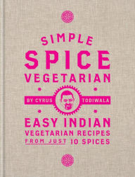 Title: Simple Spice Vegetarian: Easy Indian Vegetarian Recipes From Just 10 Spices, Author: Cyrus Todiwala