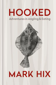 Title: HOOKED: Adventures in Angling and Eating, Author: Mark Hix