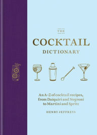 Title: The Cocktail Dictionary: An A-Z of cocktail recipes, from Daiquiri and Negroni to Martini and Spritz, Author: Henry Jeffreys