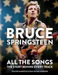 Books audio free download Bruce Springsteen: All the Songs: The Story Behind Every Track 9781784726492 English version PDF FB2 PDB by Philippe Margotin, Jean-Michel Guesdon