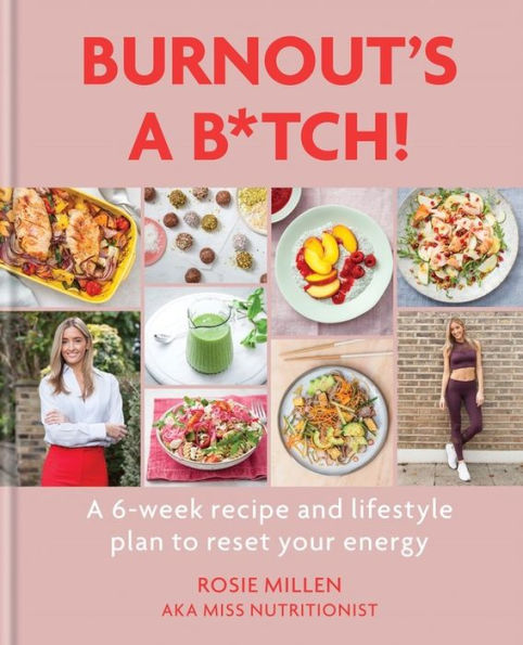 Burnout's A B*tch: 6-week recipe and lifestyle plan to reset your energy