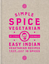 Title: Simple Spice Vegetarian: Easy Indian vegetarian recipes from just 10 spices, Author: Cyrus Todiwala