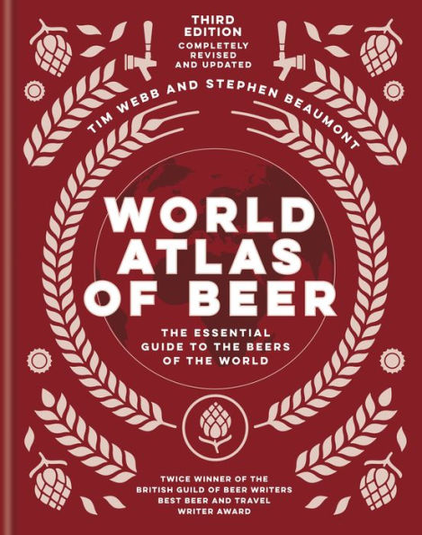 World Atlas of Beer: THE ESSENTIAL GUIDE TO THE BEERS OF THE WORLD