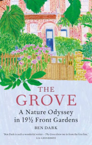 Title: The Grove: A Nature Odyssey in 19 ½ Front Gardens, Author: Ben Dark