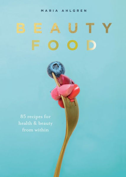 beauty Food: 85 recipes for health & from within