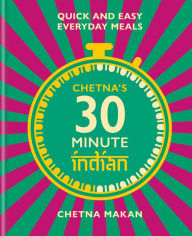 Title: Chetna's 30-minute Indian: Quick and easy everyday meals, Author: Chetna Makan