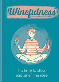 Title: Winefulness: It's time to stop and smell the rosé, Author: Amelia Loveday