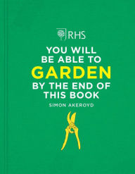 Title: RHS You Will Be Able to Garden By the End of This Book, Author: Simon Akeroyd