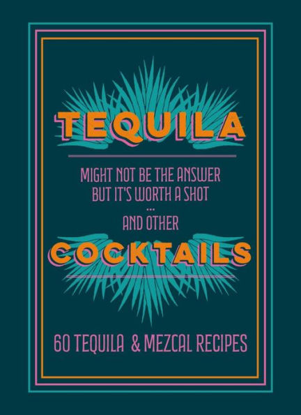 Tequila Cocktails: 60 & Mezcal Recipes