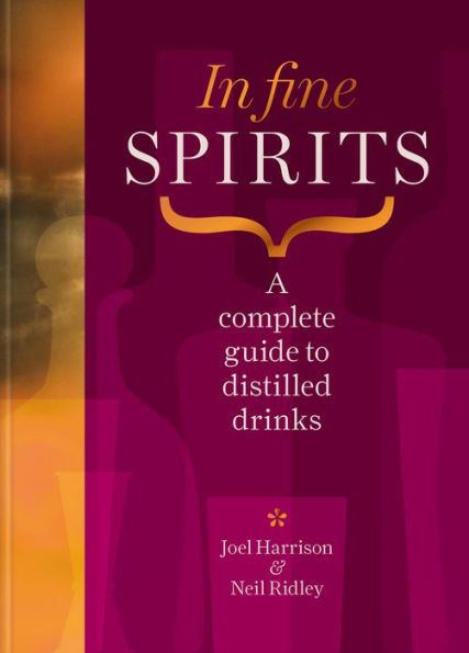 Fine Spirits: A Complete Guide to Distilled Drinks