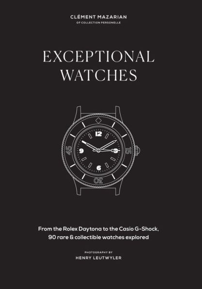 Exceptional Watches: From the Rolex Daytona to the Casio G-Shock, 90 rare and collectible watches explored