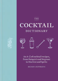 Title: The Cocktail Dictionary: An A-Z of cocktail recipes, from Daiquiri and Negroni to Martini and Spritz, Author: Henry Jeffreys