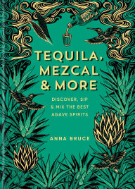 Title: Tequila, Mezcal & More: Discover, sip & mix the best agave spirits, Author: Anna Bruce