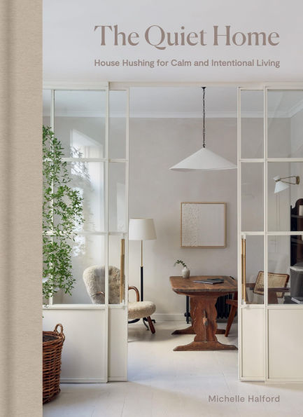 The Quiet Home: House Hushing for Calm and Intentional Living