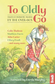 Title: To Oldly Go: Tales of Adventurous Travel by the Over-60s, Author: Dervla Murphy
