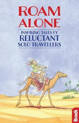 Roam Alone: Inspiring Tales by Reluctant Solo Travellers