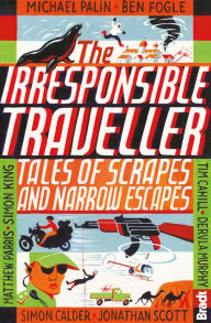 Title: Irresponsible Traveller: Tales of scrapes and narrow escapes, Author: Ben Fogle