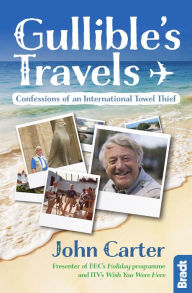 Title: Gullible's Travels: Confessions of an International Towel Thief from the Presenter of BBC's Holiday programme and ITV's Wish You Were Here, Author: John Carter