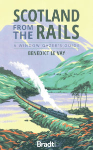 Title: Scotland from the Rails: A Window Gazer's Guide, Author: Benedict le Vay