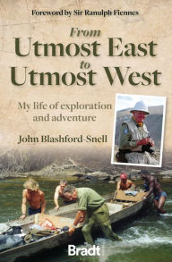 Title: From Utmost East to Utmost West: My life of Exploration and Adventure, Author: John Blashford-Snell