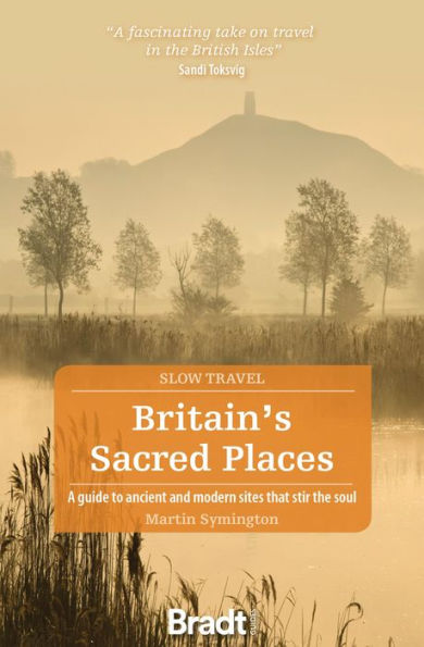 Britain's Sacred Places: A guide to ancient and modern sites that stir the soul