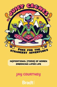 Title: Juicy Crones: Inspirational travel stories of women embracing life post menopause, Author: Jay Courtney