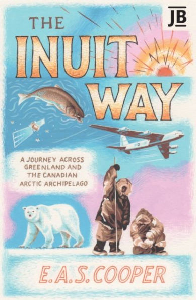 the Inuit Way: A Journey across Greenland and Canadian Arctic Archipelago