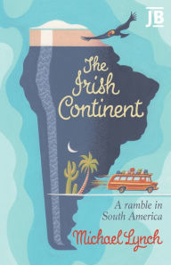 Title: Irish Continent: A Ramble in South America, Author: Michael Lynch