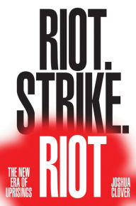 Title: Riot. Strike. Riot: The New Era of Uprisings, Author: Joshua Clover