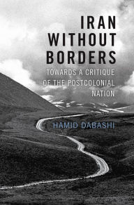 Free ebooks to download uk Iran Without Borders: Towards a Critique of the Postcolonial Nation  English version by Hamid Dabashi 9781784780685