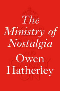 Title: The Ministry of Nostalgia, Author: Owen Hatherley