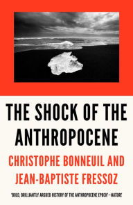 Title: The Shock of the Anthropocene: The Earth, History and Us, Author: Christophe Bonneuil