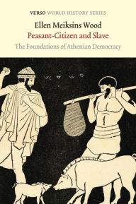 Title: Peasant-Citizen and Slave: The Foundations of Athenian Democracy, Author: Ellen Meiksins Wood